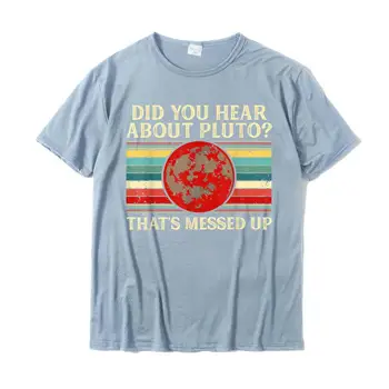 Подаръци Плутон Сте Чували За Плутоне Забавна Научна Планета Тениска с принтом Уникум Потници и Тениски Преобладаващата памучен Мъжки t-shirt